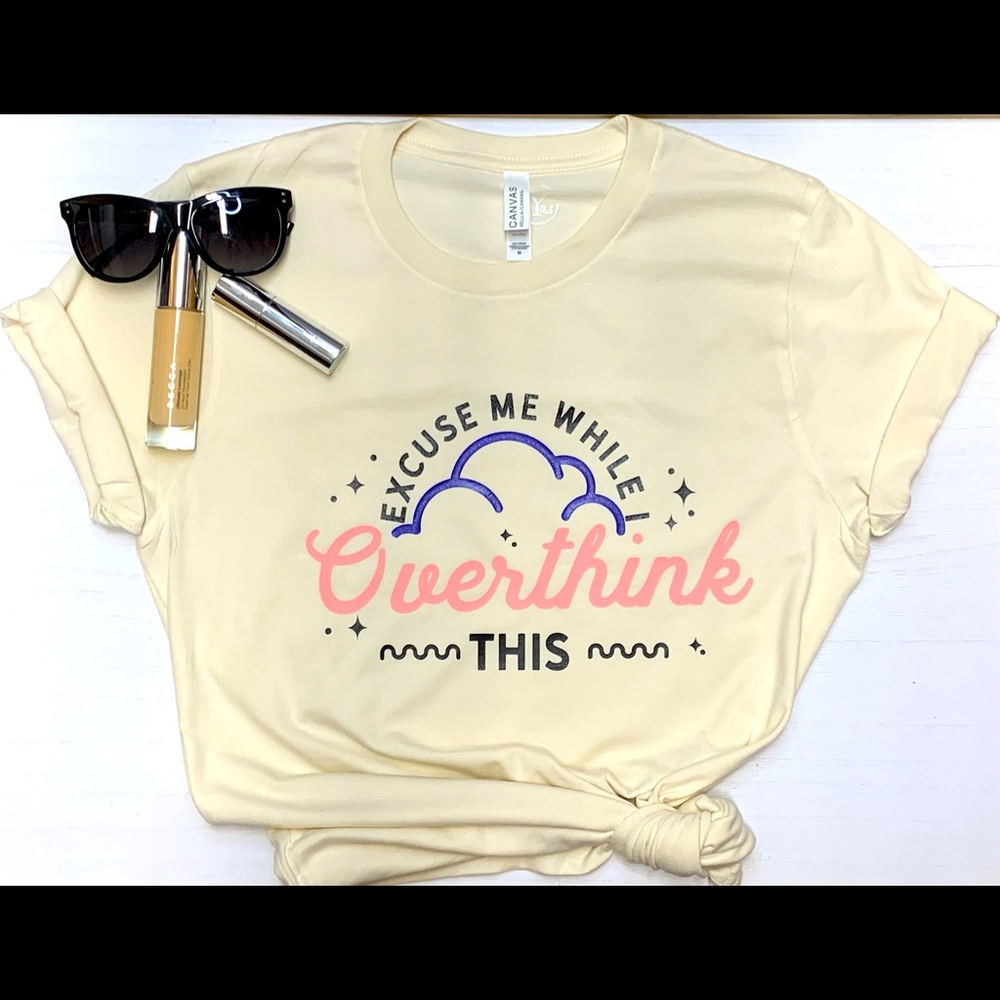 Excuse Me While I Overthink This Tee
